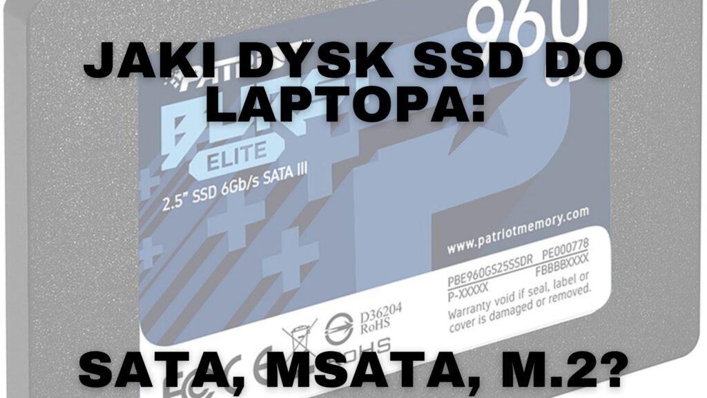 Jaki dysk SSD do laptopa: SATA, mSATA, M.2?